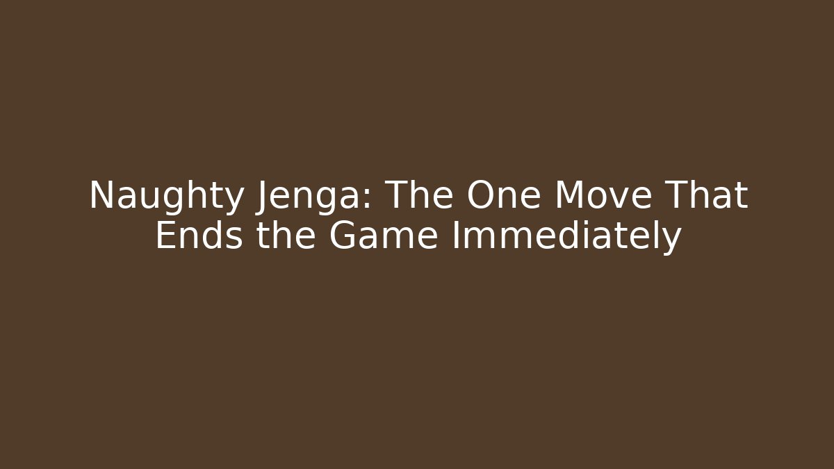 Naughty Jenga: The One Move That Ends the Game Immediately - Boomer Naturals