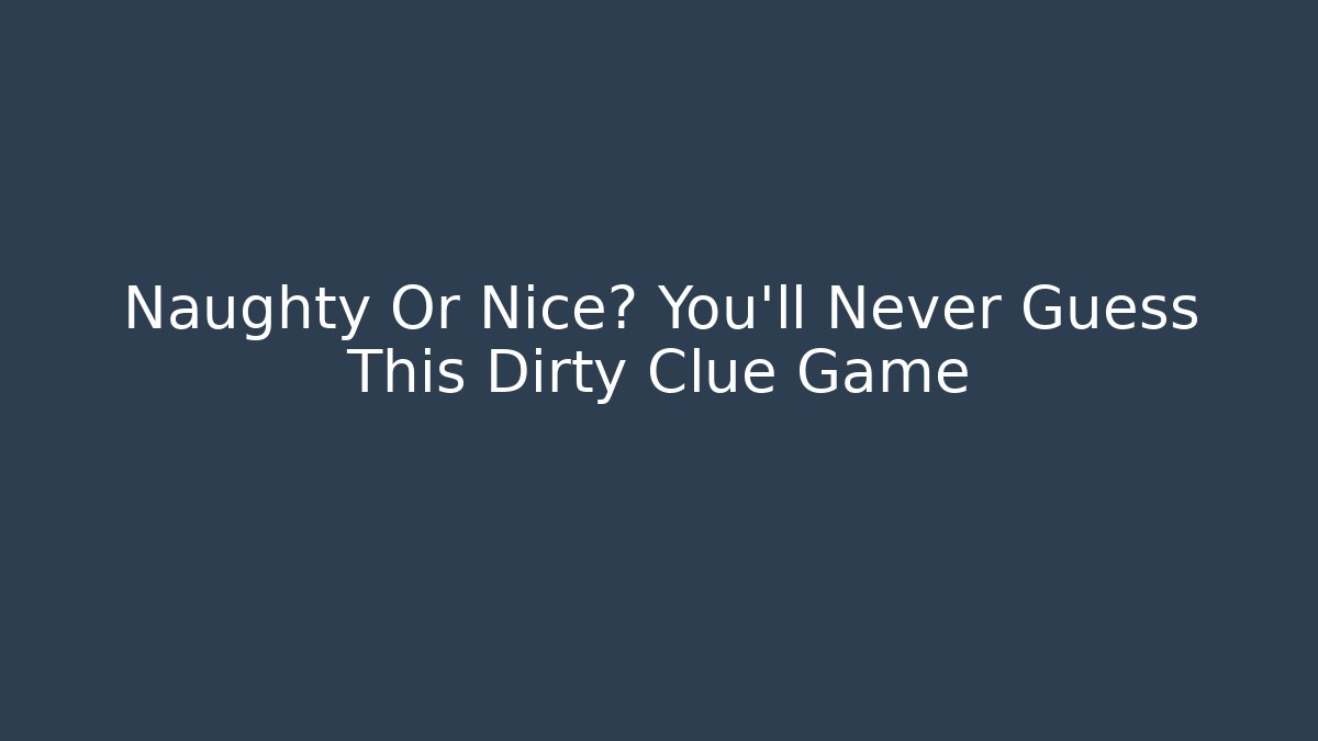 Naughty Or Nice? You'll Never Guess This Dirty Clue Game