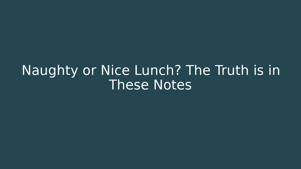 Naughty or Nice Lunch? The Truth is in These Notes