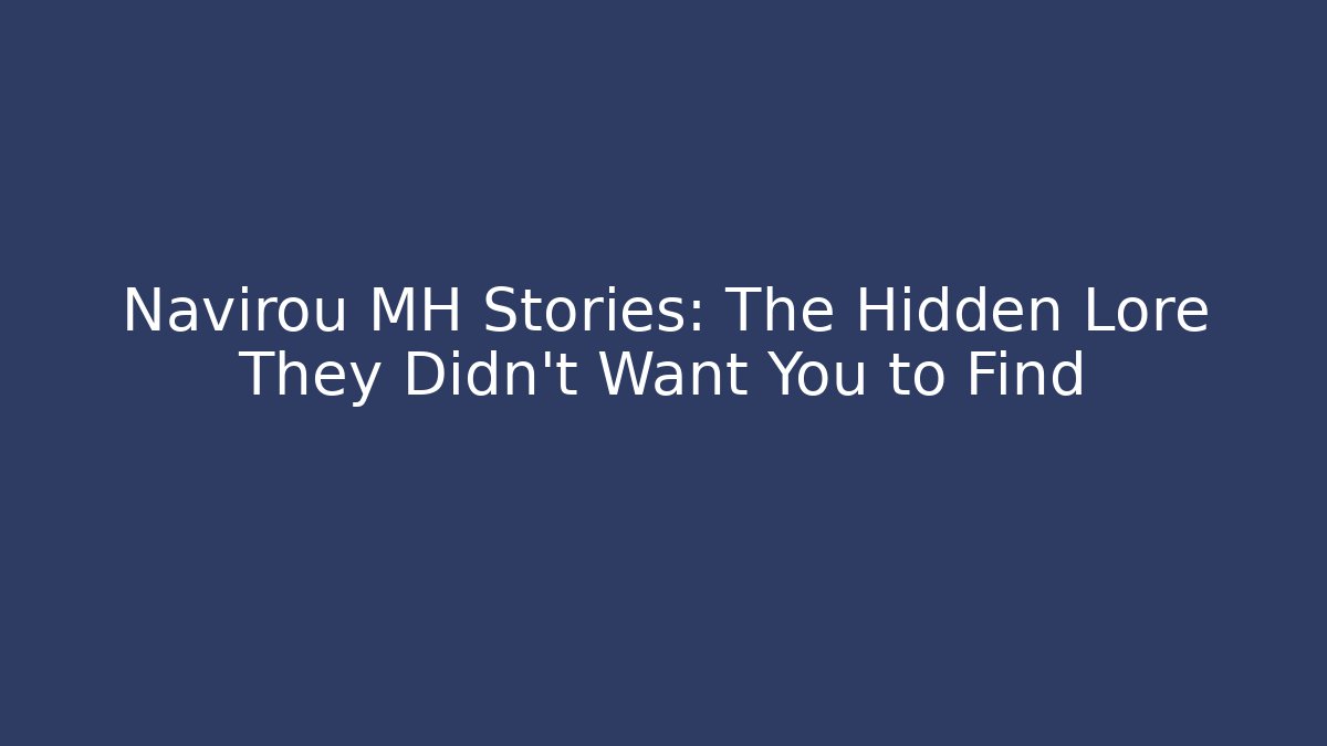Navirou MH Stories: The Hidden Lore They Didn’t Want You to Find