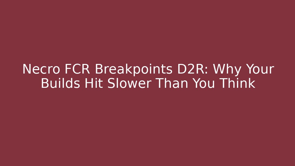 Necro FCR Breakpoints D2R: Why Your Builds Hit Slower Than You Think - Boomer Naturals