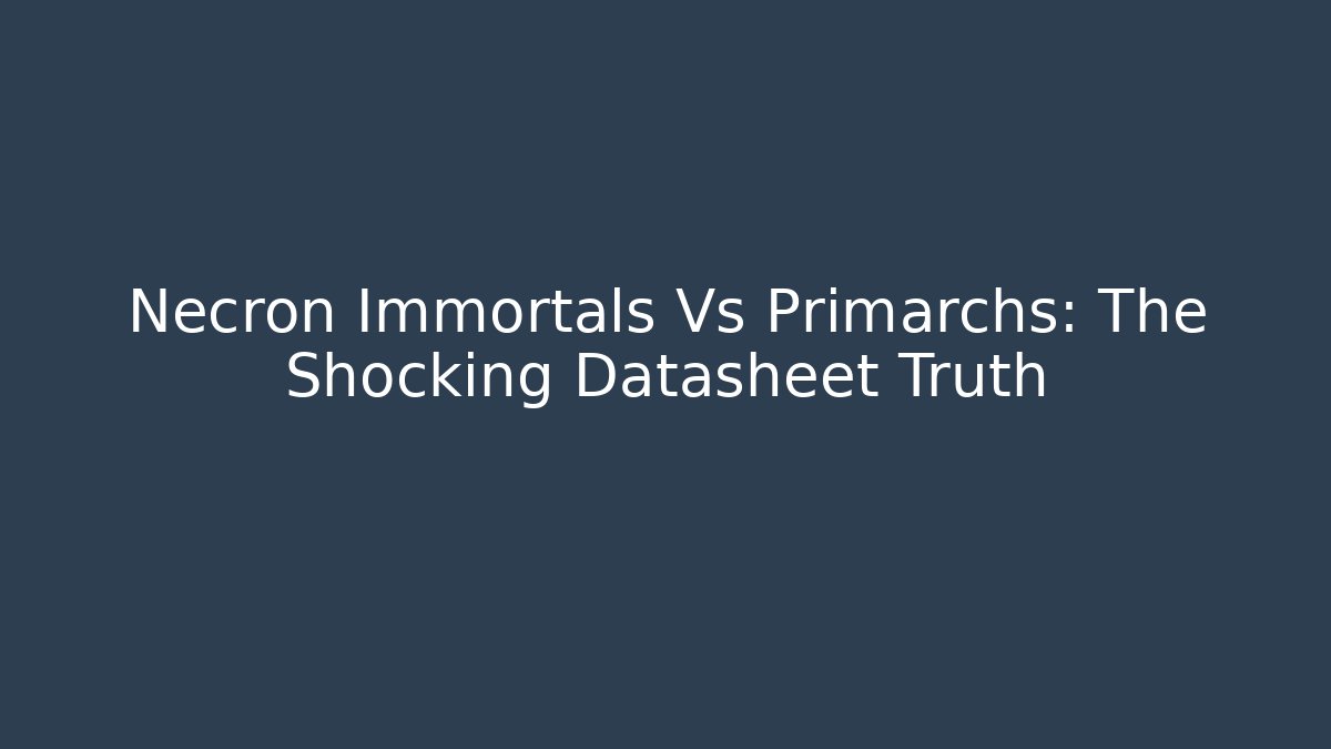 Necron Immortals Vs Primarchs: The Shocking Datasheet Truth