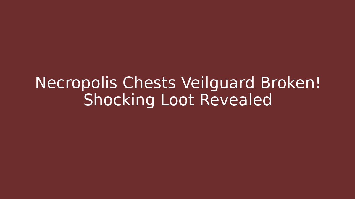 Necropolis Chests Veilguard Broken! Shocking Loot Revealed - Boomer Naturals