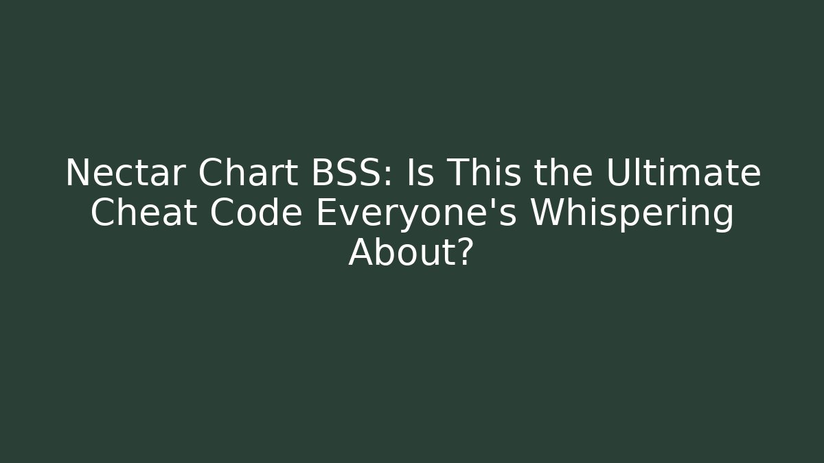 Nectar Chart BSS: Is This the Ultimate Cheat Code Everyone's Whispering About?