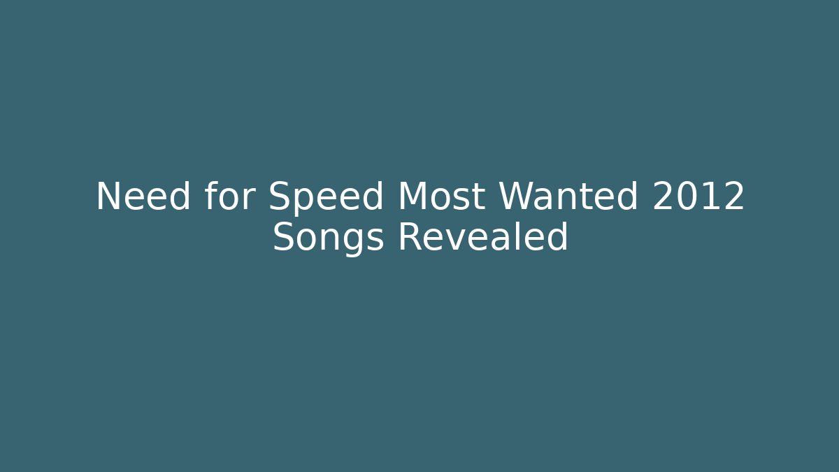 Need for Speed Most Wanted 2012 Songs Revealed - Boomer Naturals