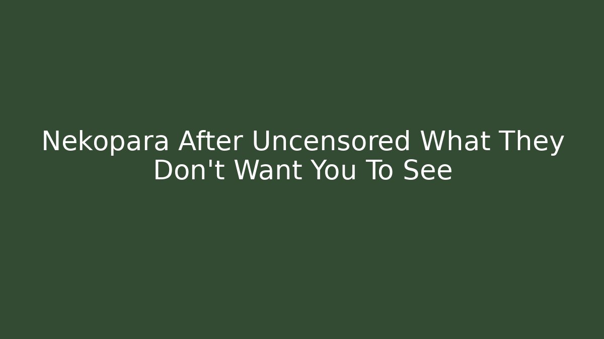 Nekopara After Uncensored What They Don't Want You To See