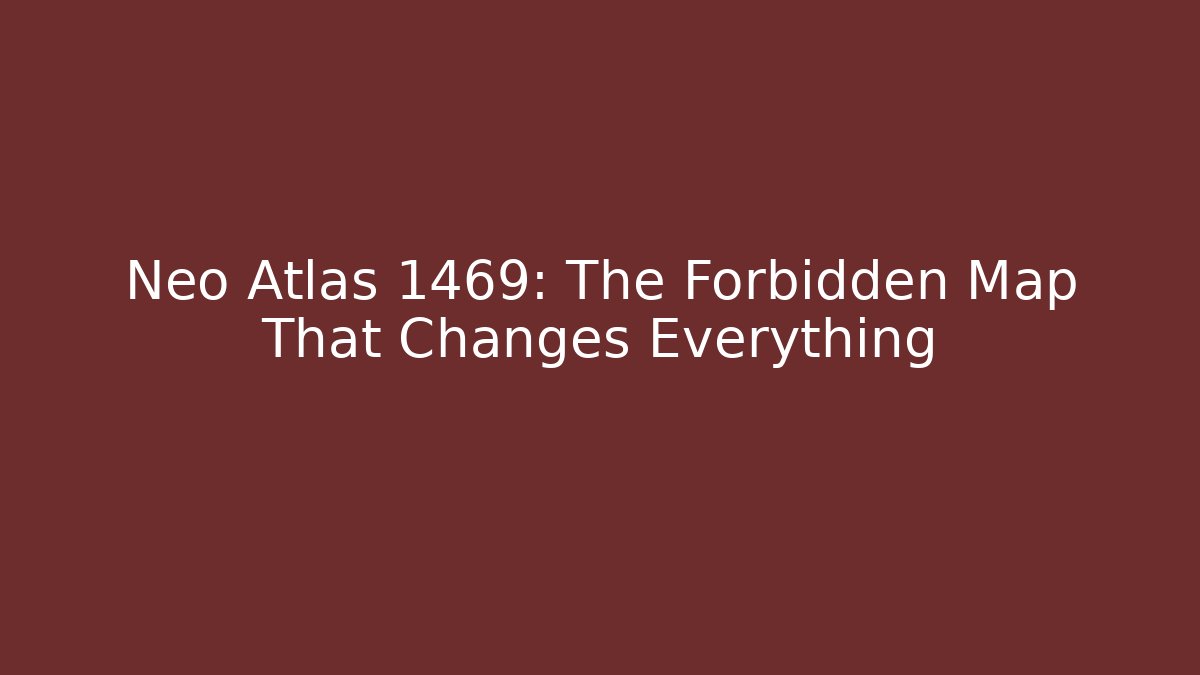 Neo Atlas 1469: The Forbidden Map That Changes Everything