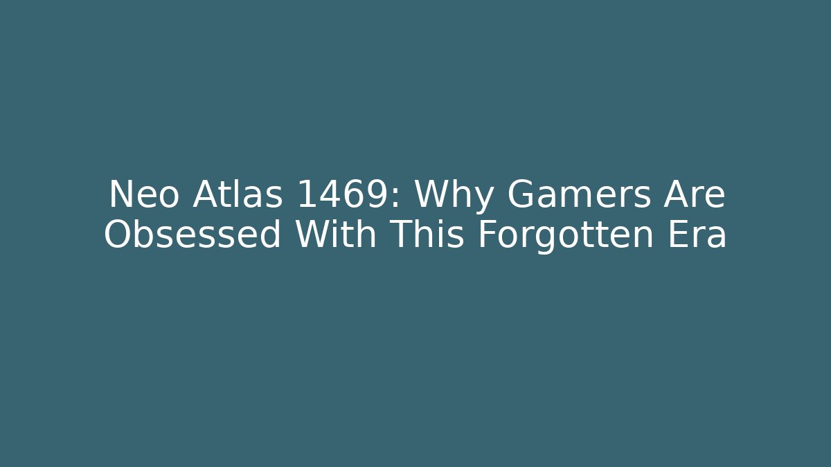 Neo Atlas 1469: Why Gamers Are Obsessed With This Forgotten Era