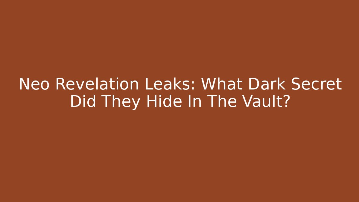 Neo Revelation Leaks: What Dark Secret Did They Hide In The Vault?
