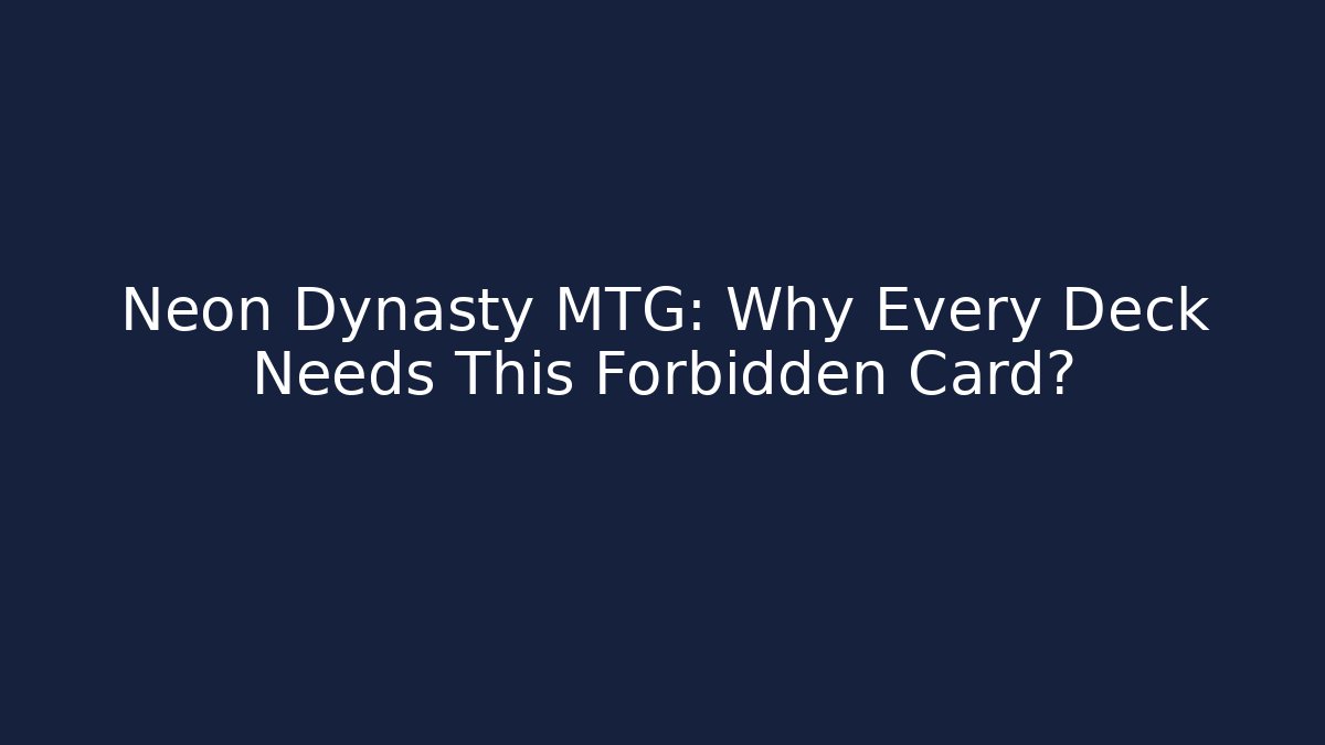 Neon Dynasty MTG: Why Every Deck Needs This Forbidden Card?