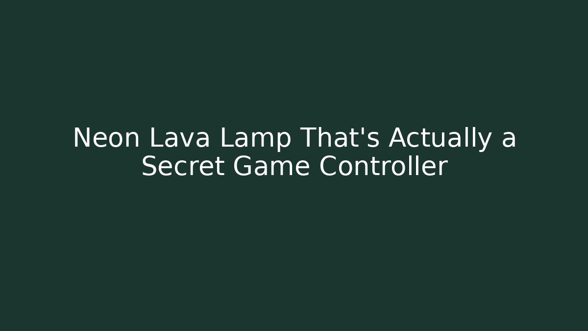 Neon Lava Lamp That’s Actually a Secret Game Controller