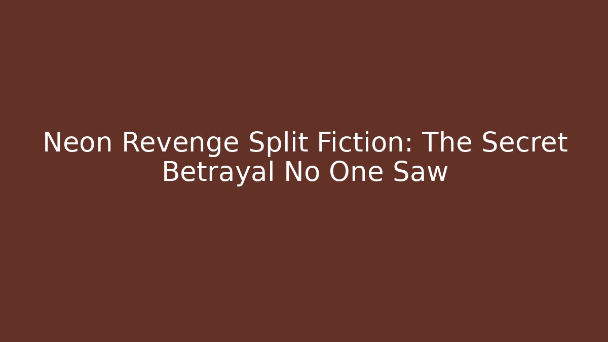 Neon Revenge Split Fiction: The Secret Betrayal No One Saw