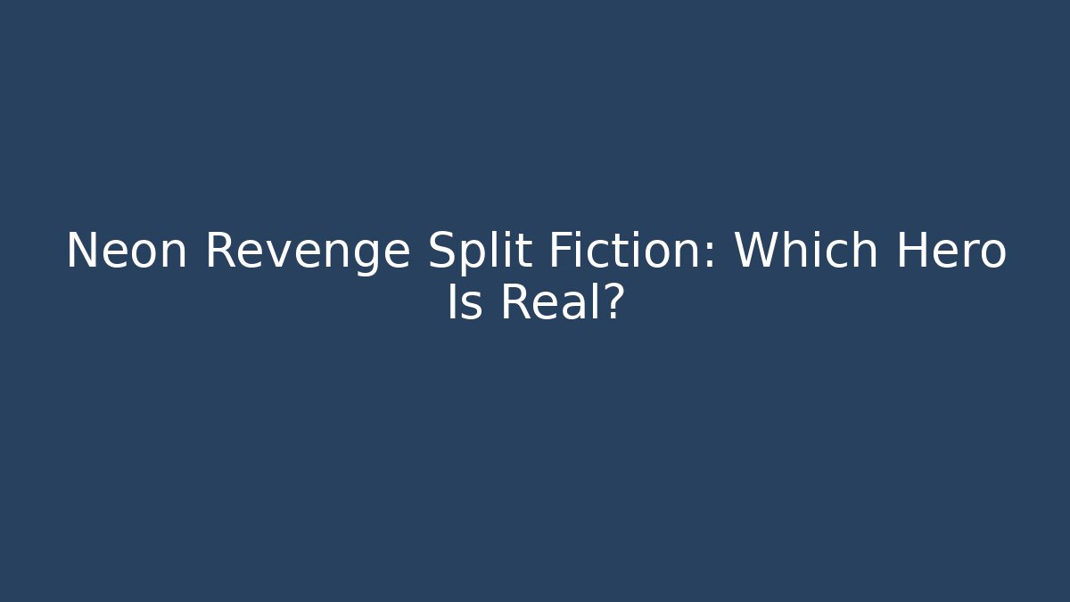Neon Revenge Split Fiction: Which Hero Is Real? - Boomer Naturals