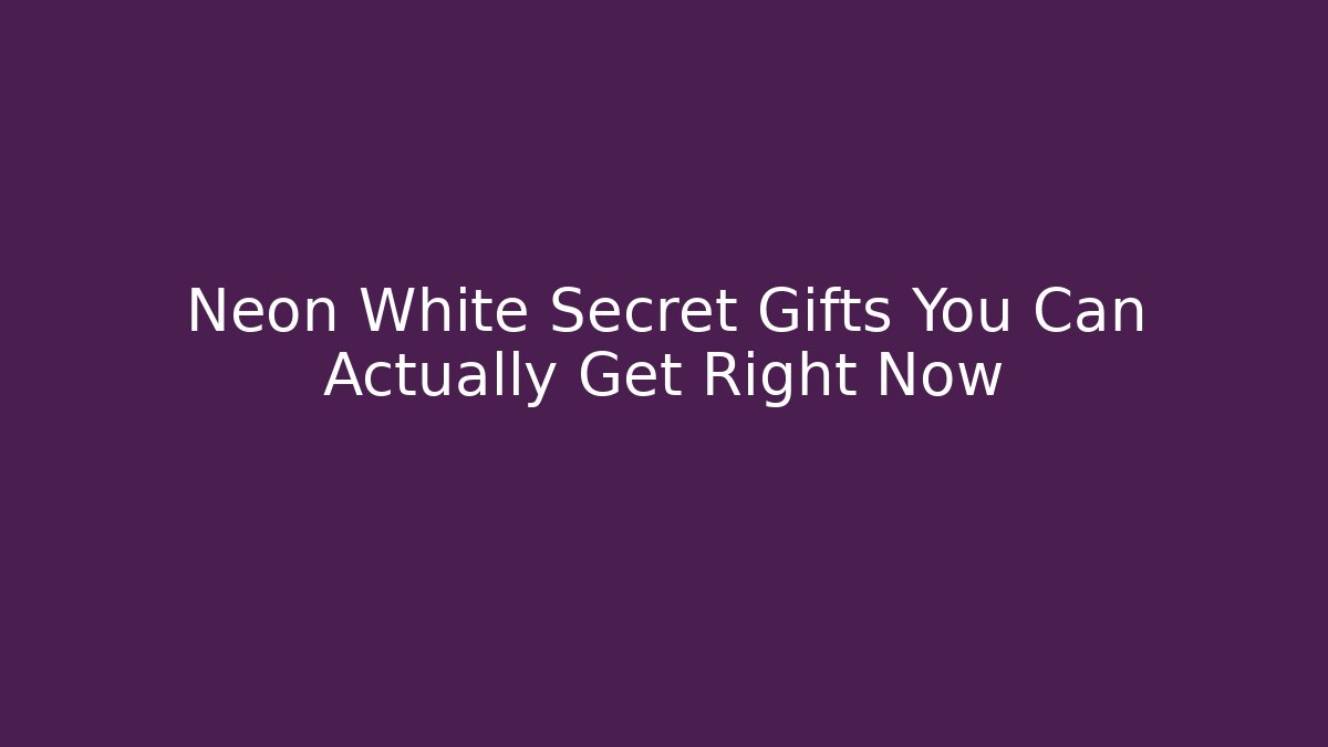 Neon White Secret Gifts You Can Actually Get Right Now