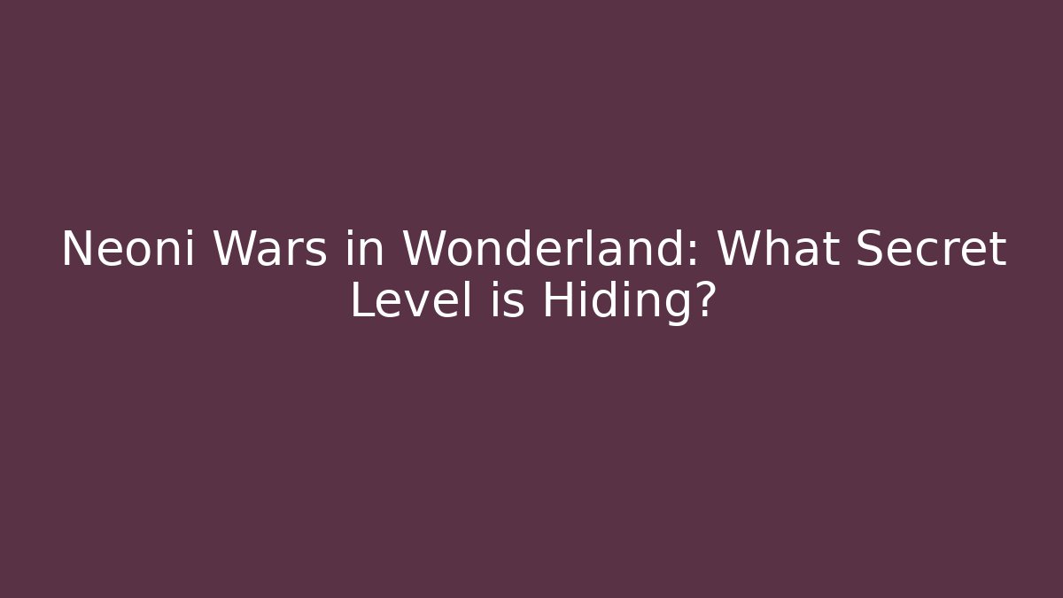 Neoni Wars in Wonderland: What Secret Level is Hiding?