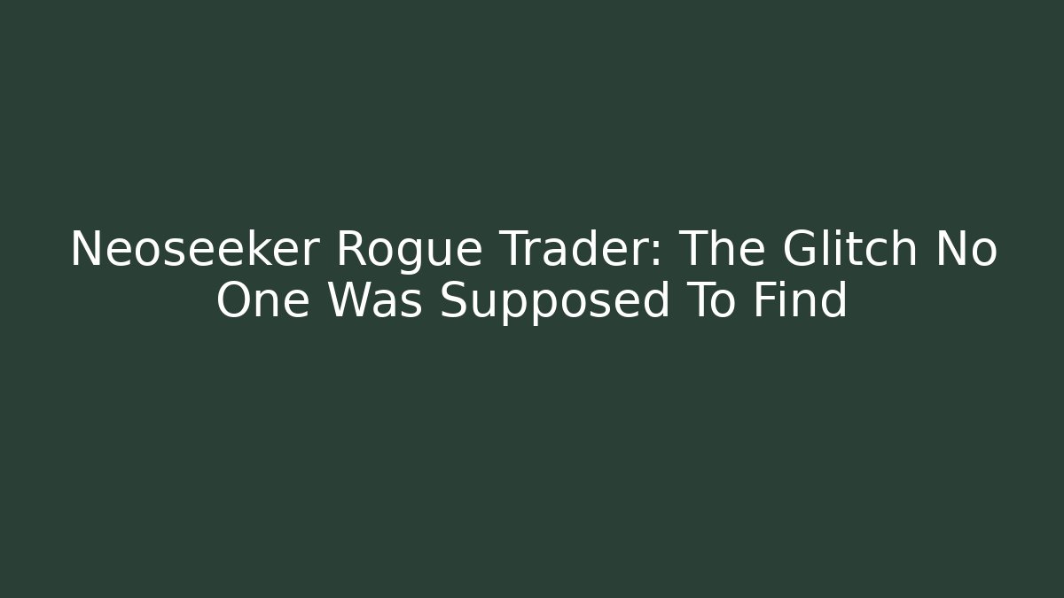 Neoseeker Rogue Trader: The Glitch No One Was Supposed To Find