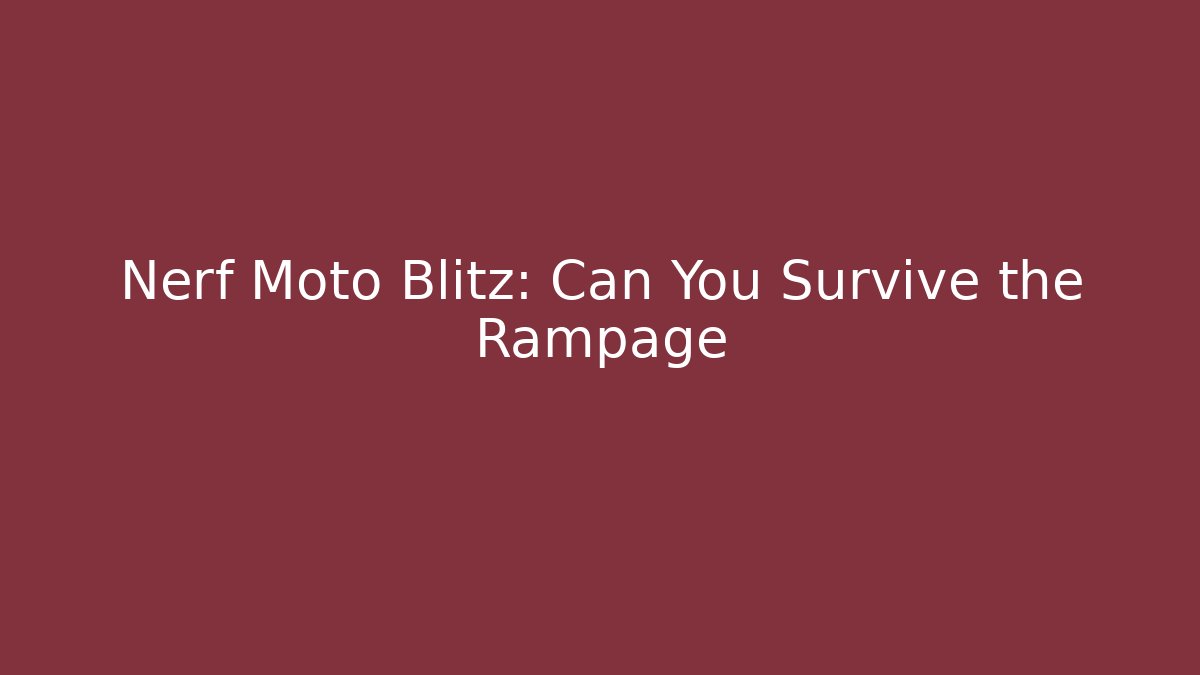 Nerf Moto Blitz: Can You Survive the Rampage - Boomer Naturals