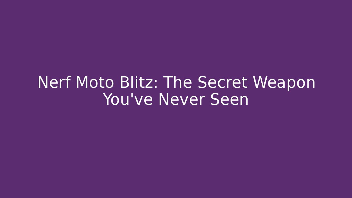 Nerf Moto Blitz: The Secret Weapon You've Never Seen