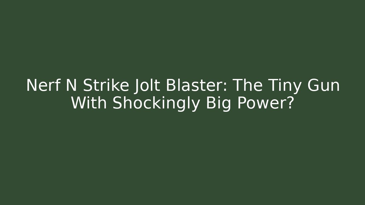 Nerf N Strike Jolt Blaster: The Tiny Gun With Shockingly Big Power? - Boomer Naturals