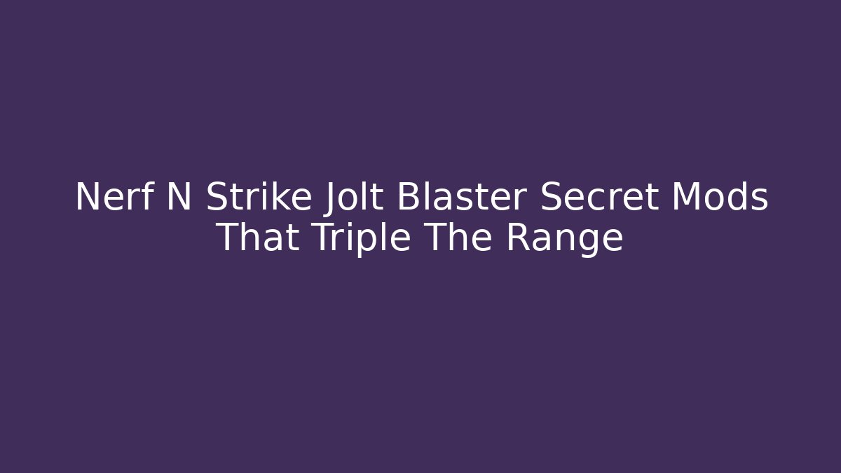 Nerf N Strike Jolt Blaster Secret Mods That Triple The Range