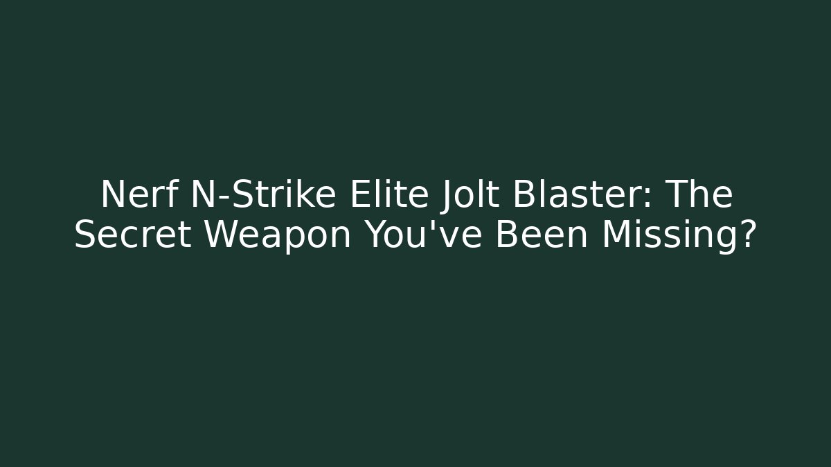 Nerf N-Strike Elite Jolt Blaster: The Secret Weapon You’ve Been Missing?