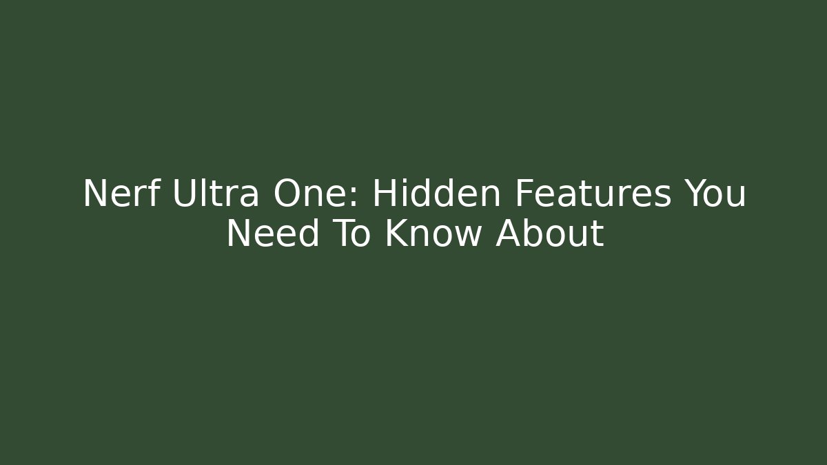 Nerf Ultra One: Hidden Features You Need To Know About