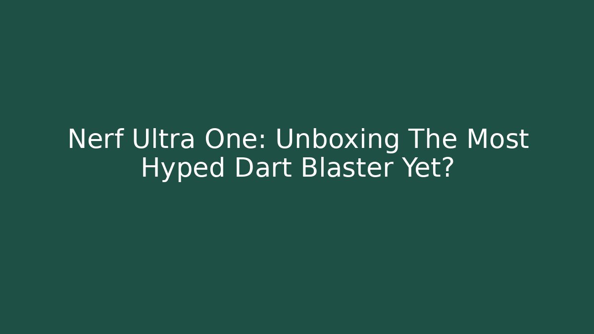 Nerf Ultra One: Unboxing The Most Hyped Dart Blaster Yet?