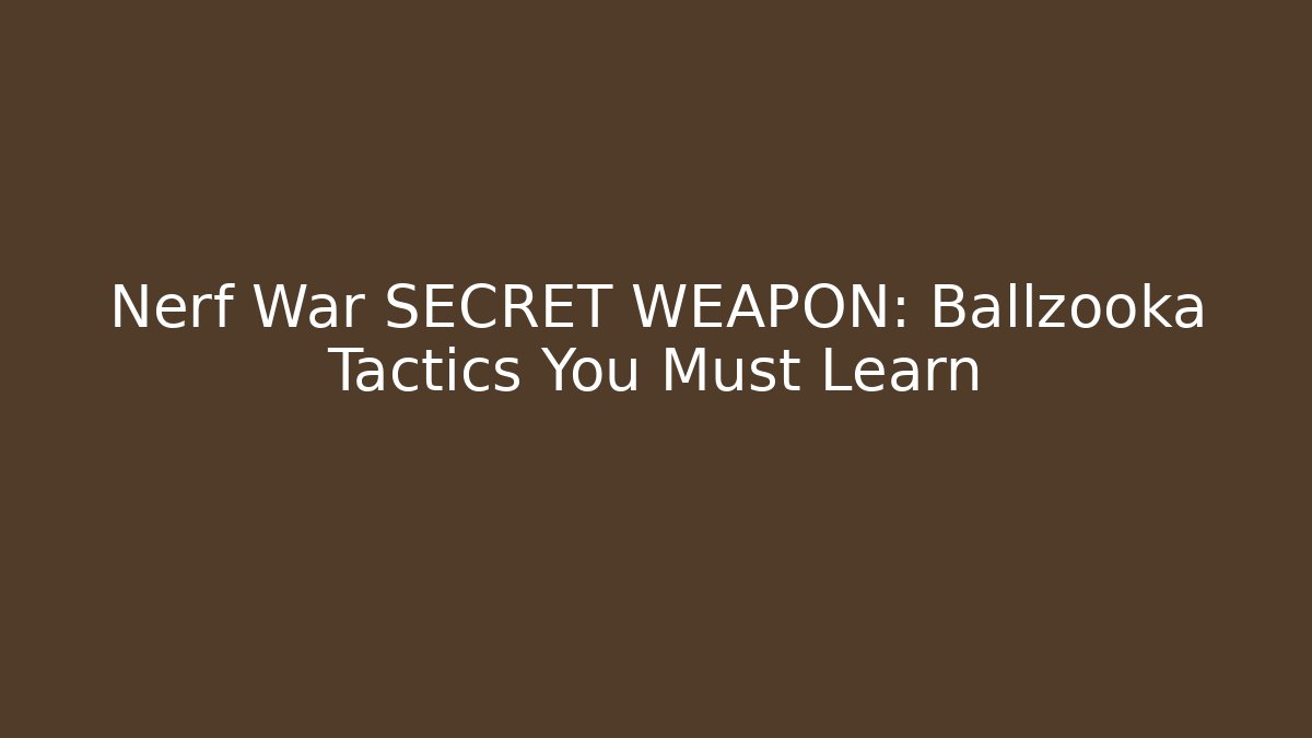 Nerf War SECRET WEAPON: Ballzooka Tactics You Must Learn - Boomer Naturals
