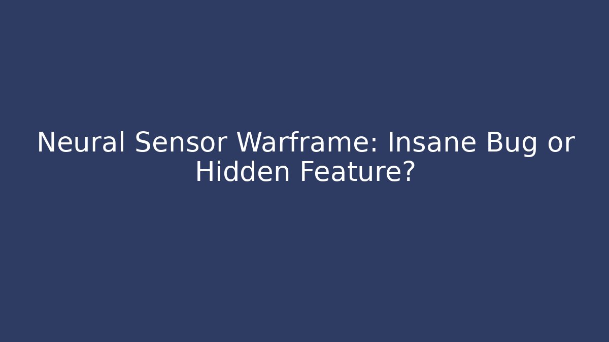Neural Sensor Warframe: Insane Bug or Hidden Feature?