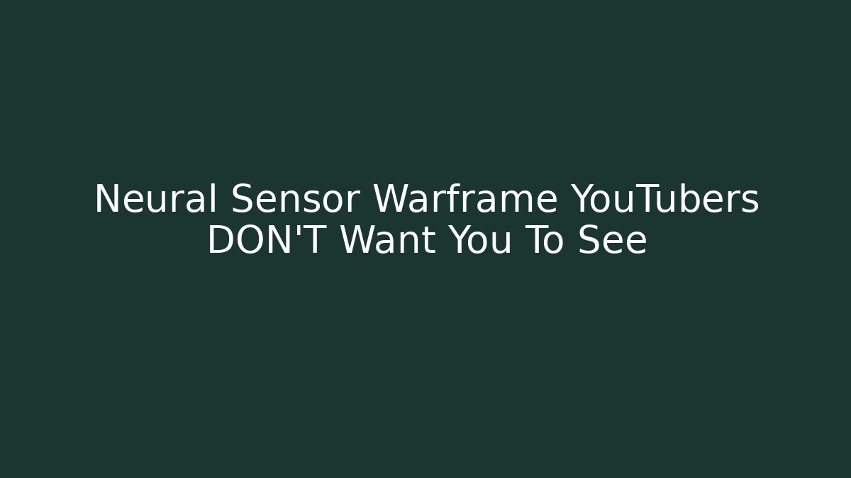 Neural Sensor Warframe YouTubers DON'T Want You To See - Boomer Naturals