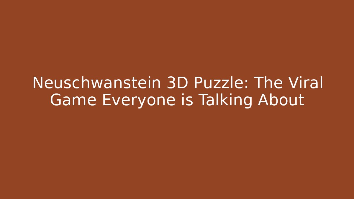 Neuschwanstein 3D Puzzle: The Viral Game Everyone is Talking About - Boomer Naturals