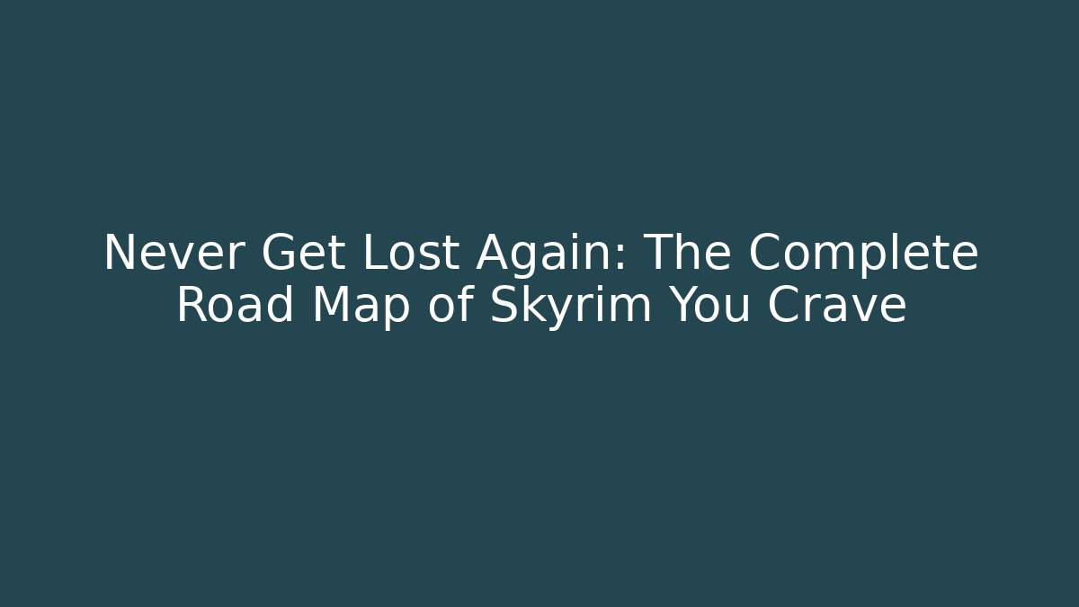 Never Get Lost Again: The Complete Road Map of Skyrim You Crave