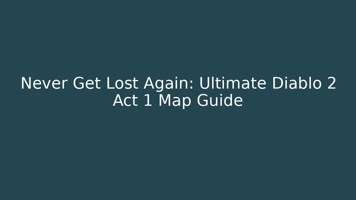 Never Get Lost Again: Ultimate Diablo 2 Act 1 Map Guide