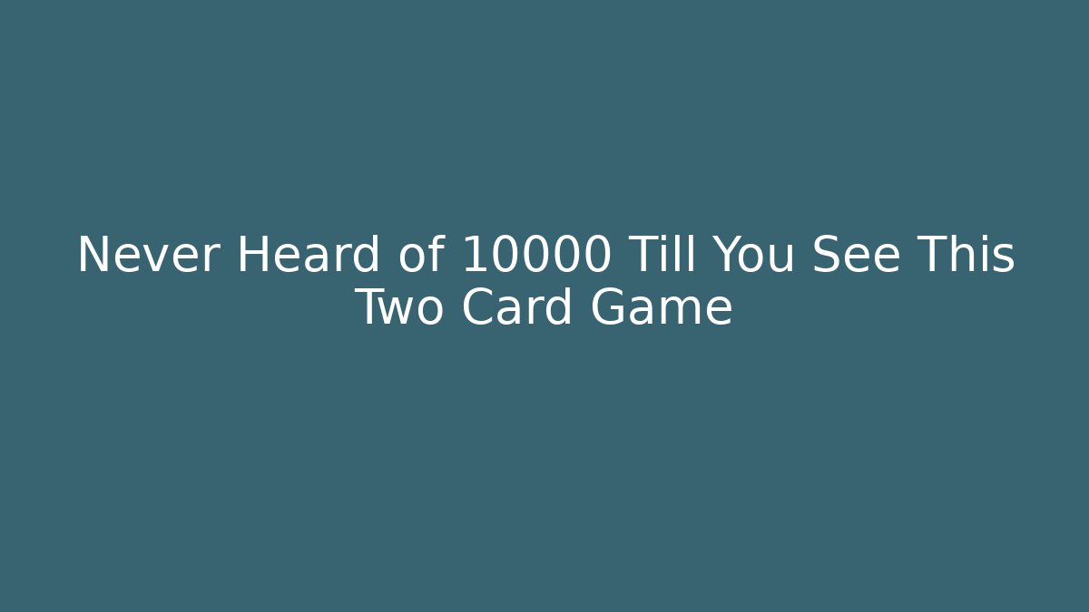 Never Heard of 10000 Till You See This Two Card Game