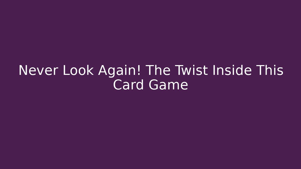 Never Look Again! The Twist Inside This Card Game