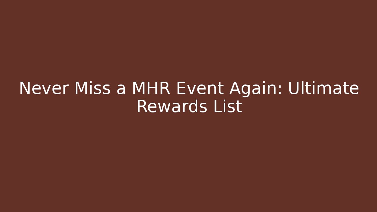 Never Miss a MHR Event Again: Ultimate Rewards List