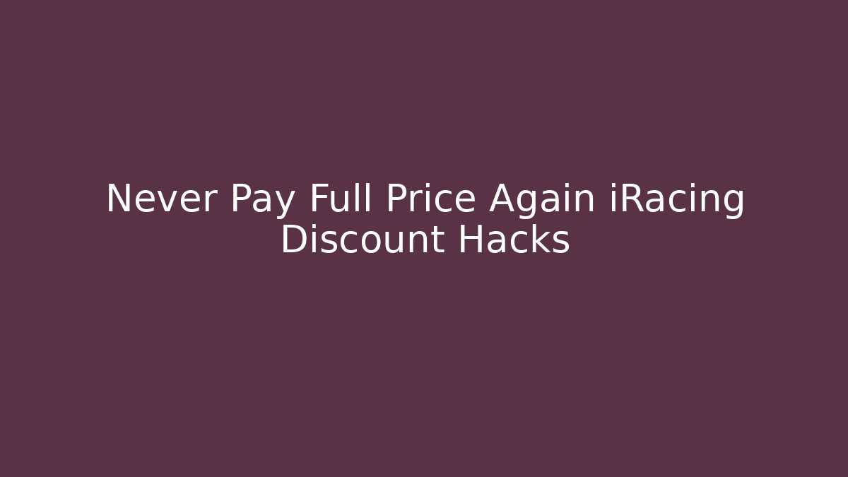 Never Pay Full Price Again iRacing Discount Hacks