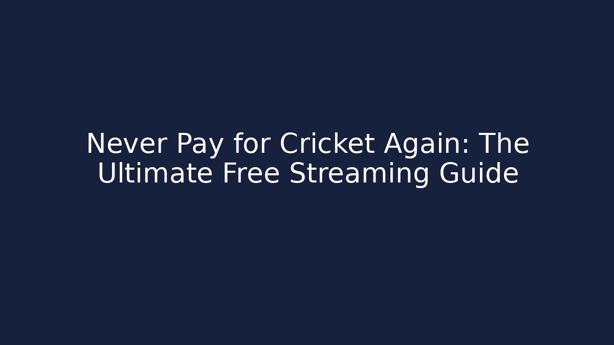 Never Pay for Cricket Again: The Ultimate Free Streaming Guide - Boomer Naturals