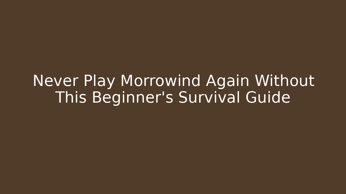 Never Play Morrowind Again Without This Beginner's Survival Guide