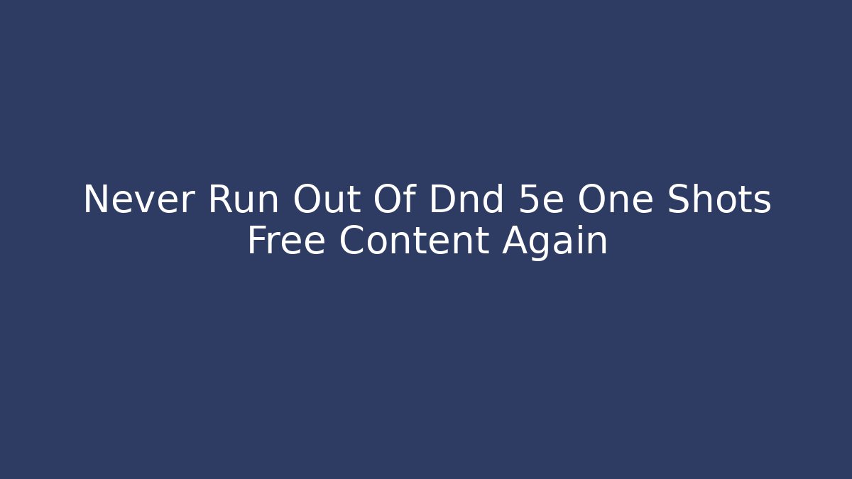Never Run Out Of Dnd 5e One Shots Free Content Again - Boomer Naturals