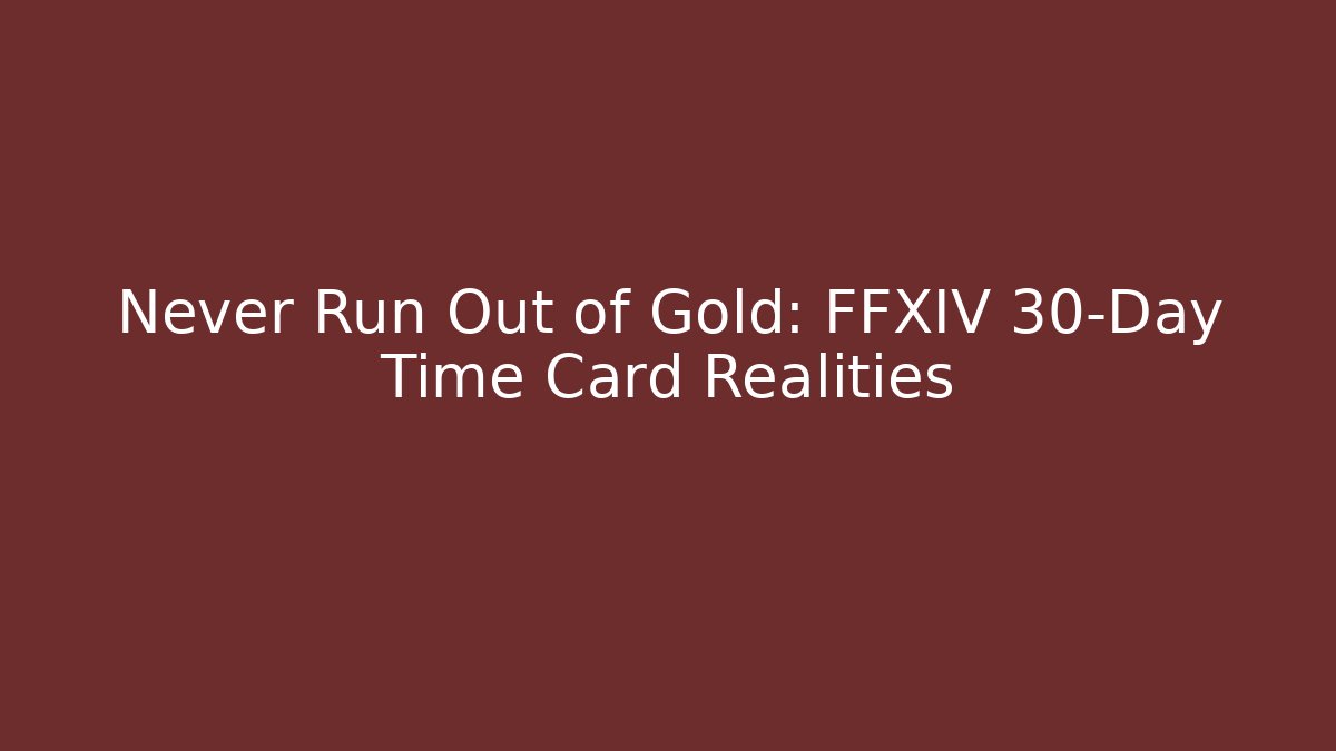 Never Run Out of Gold: FFXIV 30-Day Time Card Realities