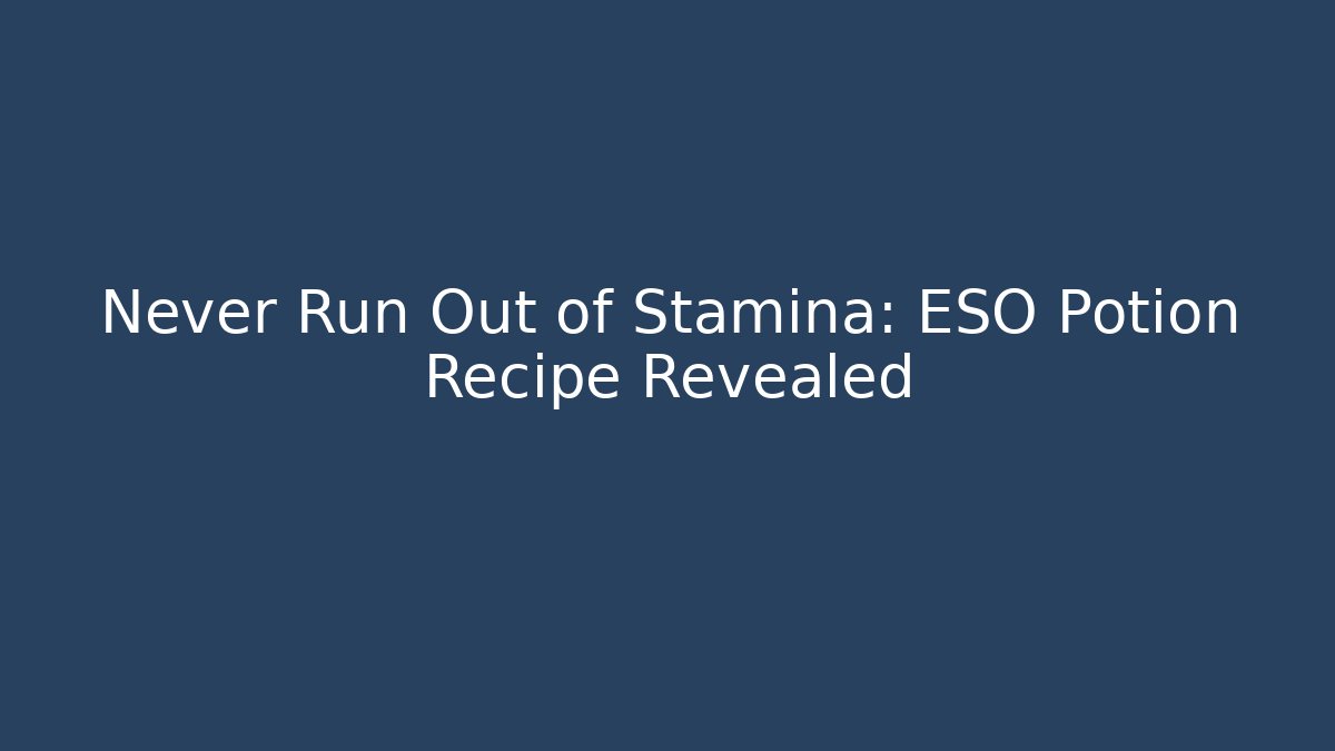 Never Run Out of Stamina: ESO Potion Recipe Revealed