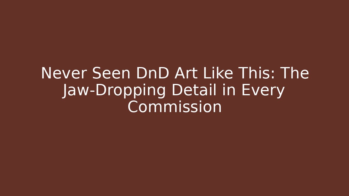 Never Seen DnD Art Like This: The Jaw-Dropping Detail in Every Commission
