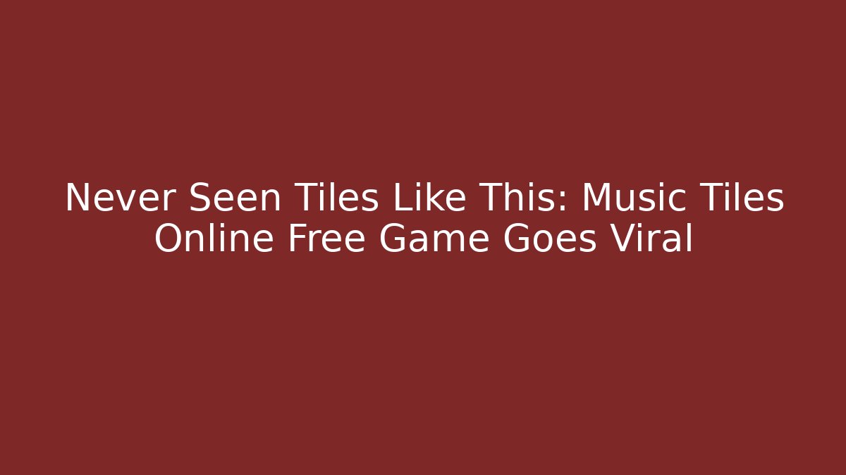 Never Seen Tiles Like This: Music Tiles Online Free Game Goes Viral