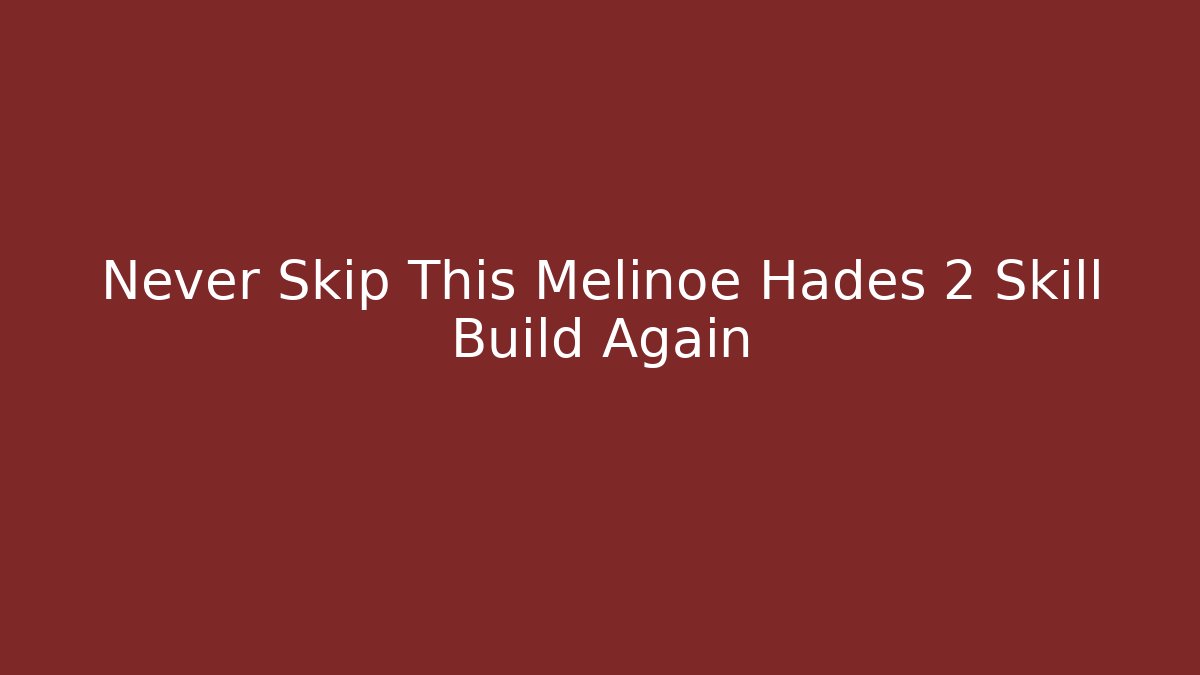 Never Skip This Melinoe Hades 2 Skill Build Again - Boomer Naturals