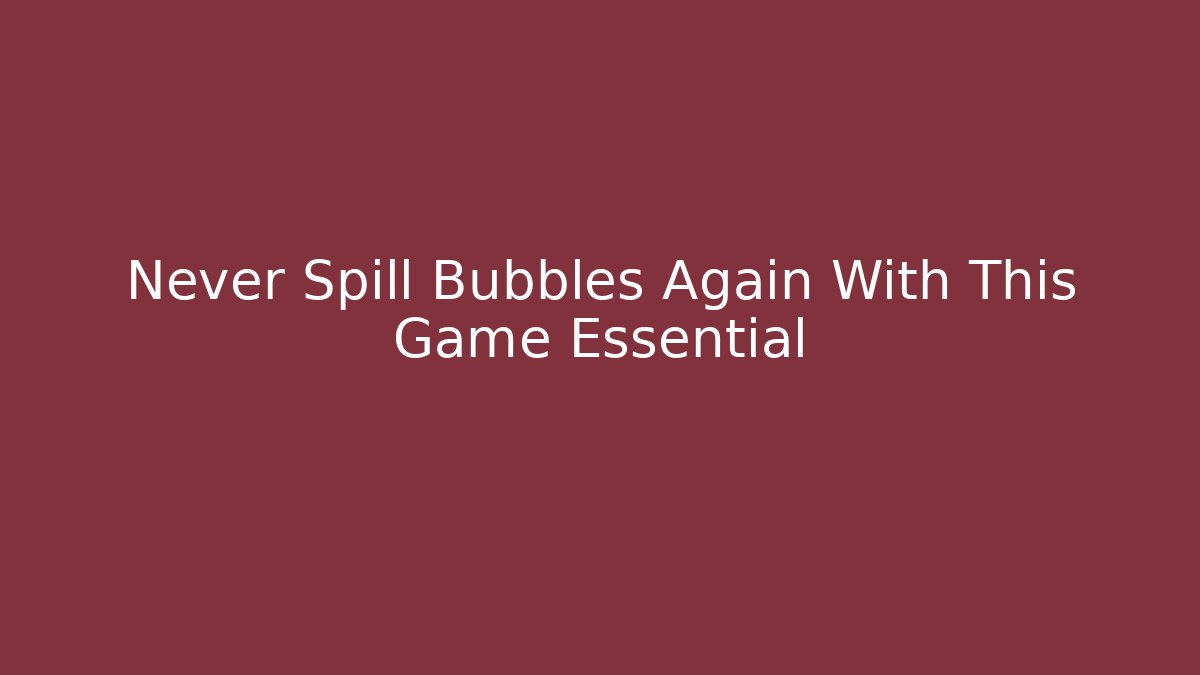 Never Spill Bubbles Again With This Game Essential