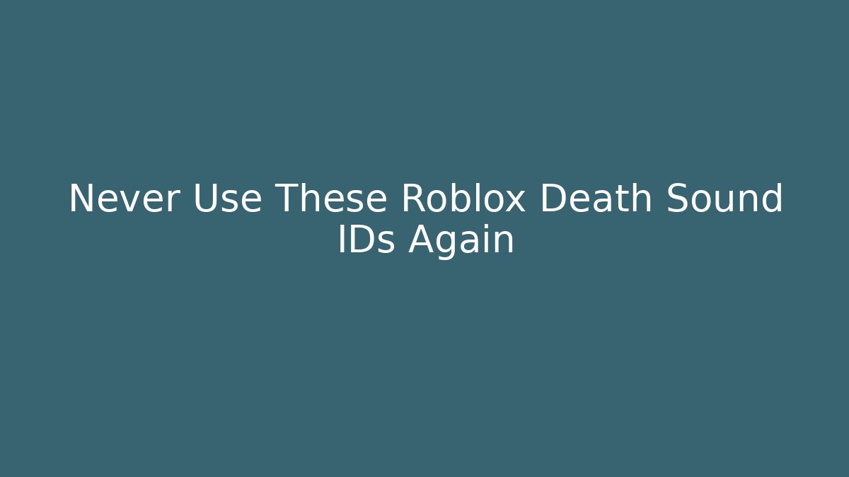 Never Use These Roblox Death Sound IDs Again