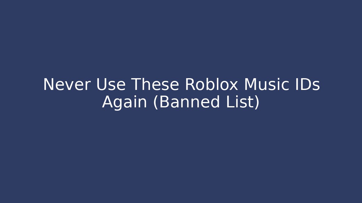 Never Use These Roblox Music IDs Again (Banned List)