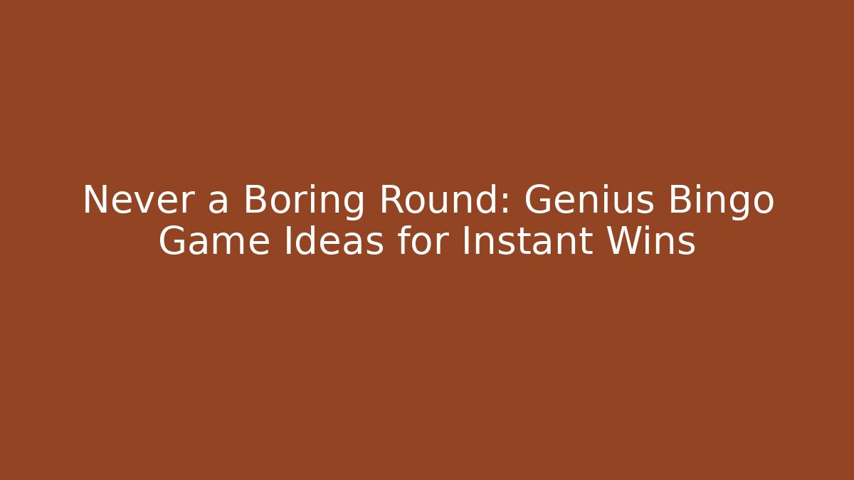 Never a Boring Round: Genius Bingo Game Ideas for Instant Wins
