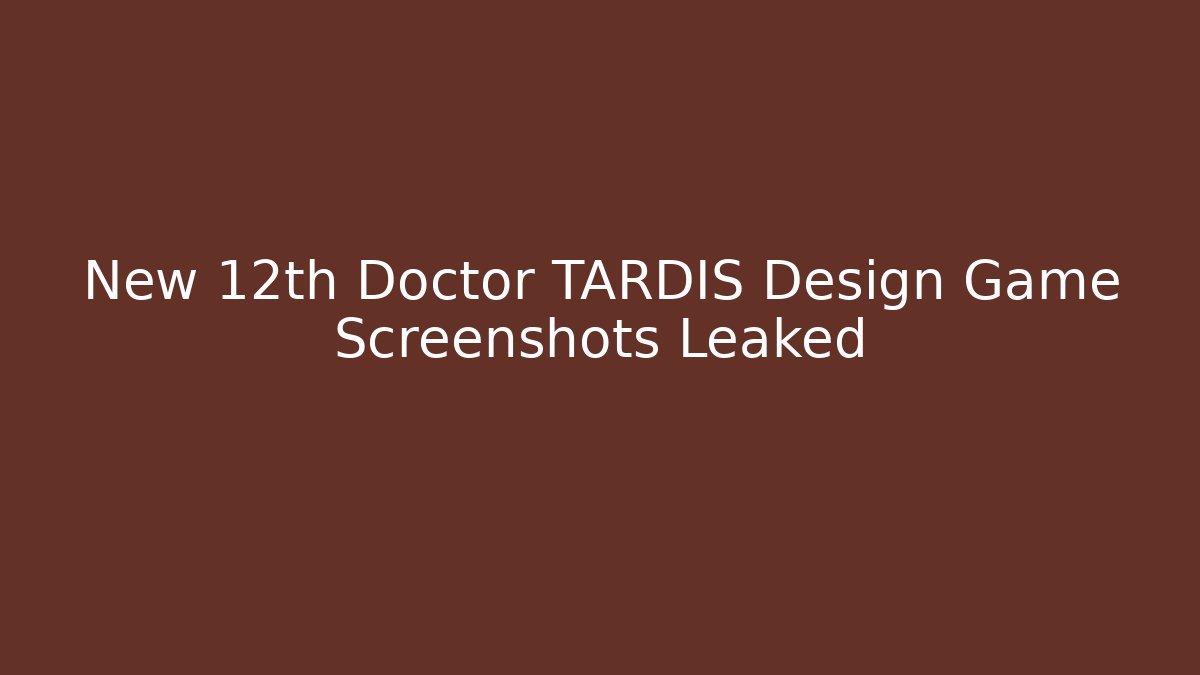 New 12th Doctor TARDIS Design Game Screenshots Leaked